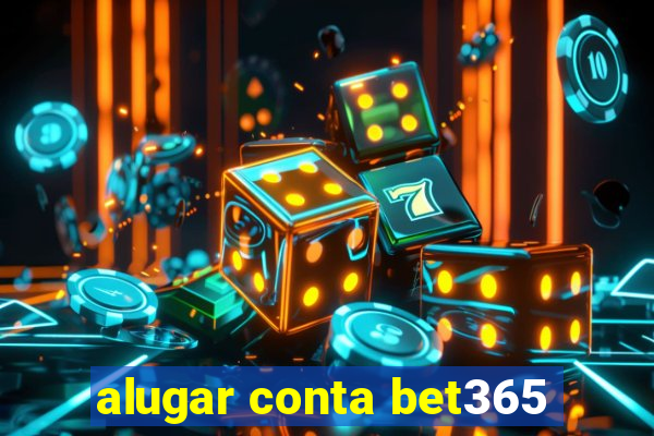 alugar conta bet365